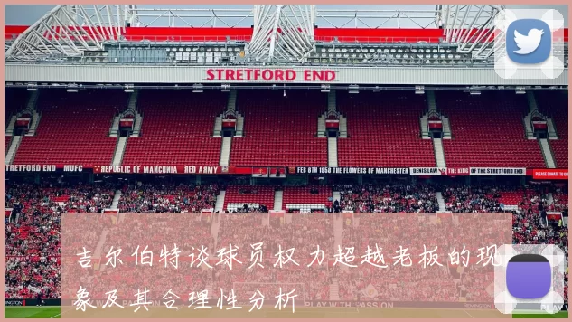 吉尔伯特谈球员权力超越老板的现象及其合理性分析